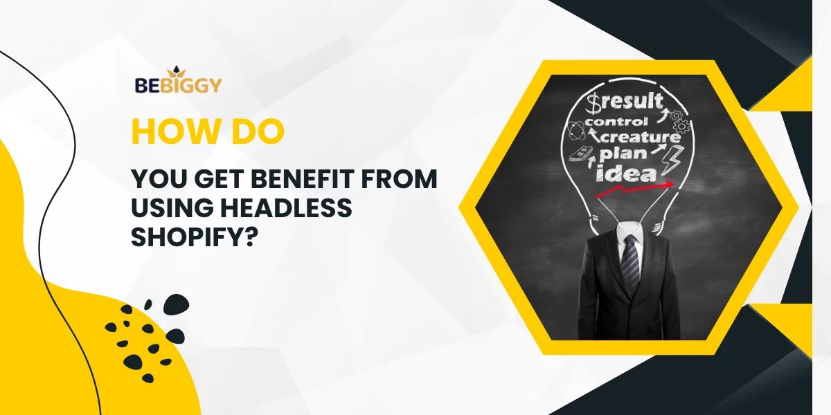 Headless Shopify - How Do You Get Benefit From Using Headless Shopify