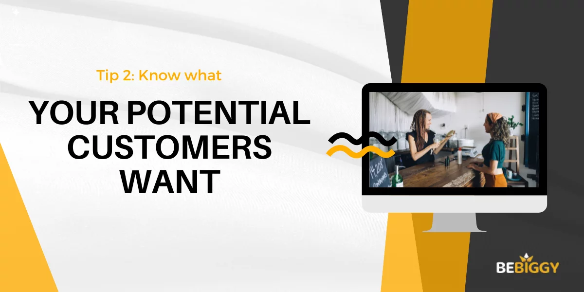 Know what your potential customers want