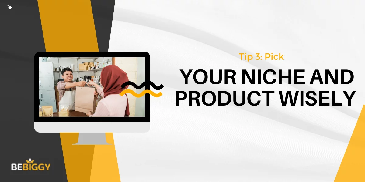 Pick your product and niche wisely
