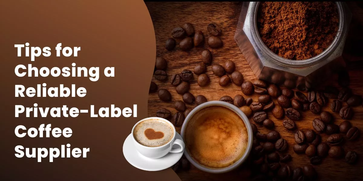 Tips for Choosing a Reliable Private-Label Coffee Supplier