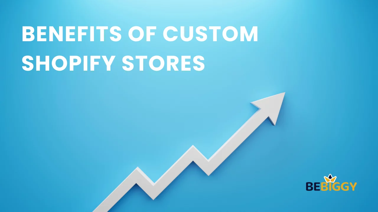 Benefits of Custom Shopify Stores