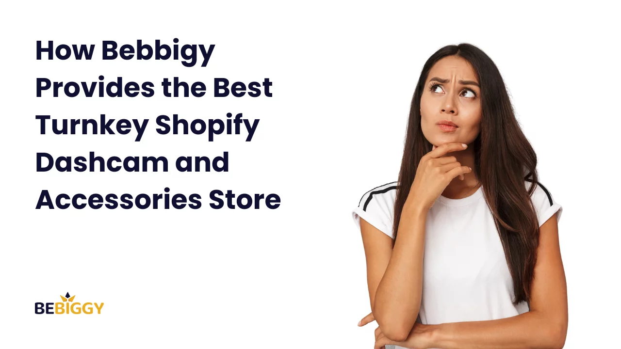 How Bebbigy Provides the Best Turnkey Shopify Dashcam and Accessories Store?