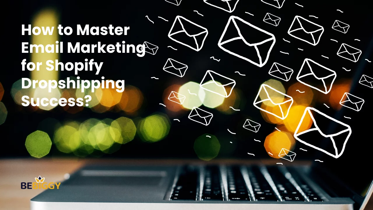 How to Master Email Marketing for Shopify Dropshipping Success?
