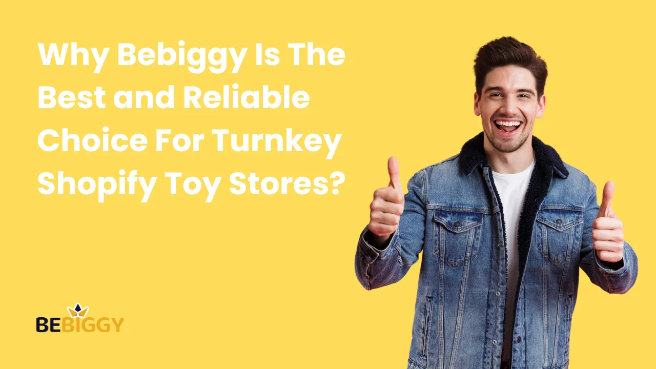 Why Bebiggy Is The Best and Reliable Choice For Turnkey Shopify Toy Stores?