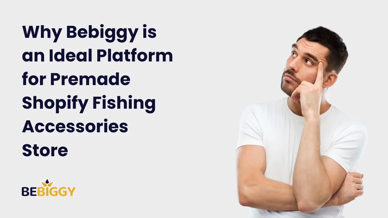 Why Bebiggy is an Ideal Platform for Premade Shopify Fishing Accessories Store?