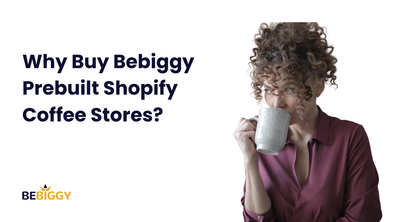 Why Buy Bebiggy Prebuilt Shopify Coffee Stores?