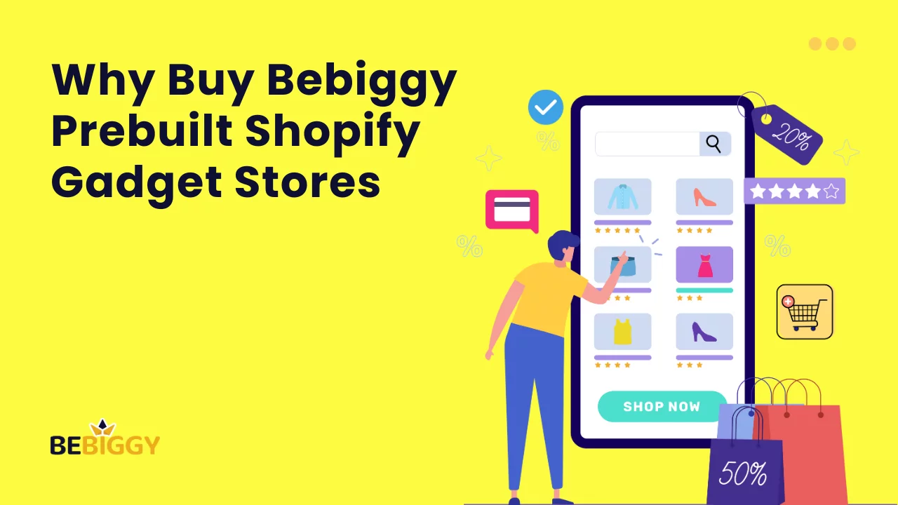 Why Buy Bebiggy Prebuilt Shopify Gadget Stores?