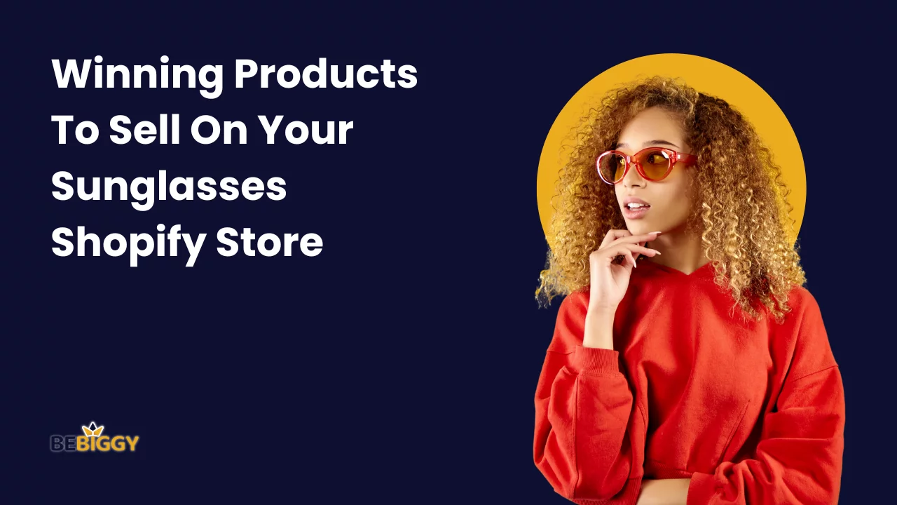 Winning Products To Sell On Your Sunglasses Shopify Store