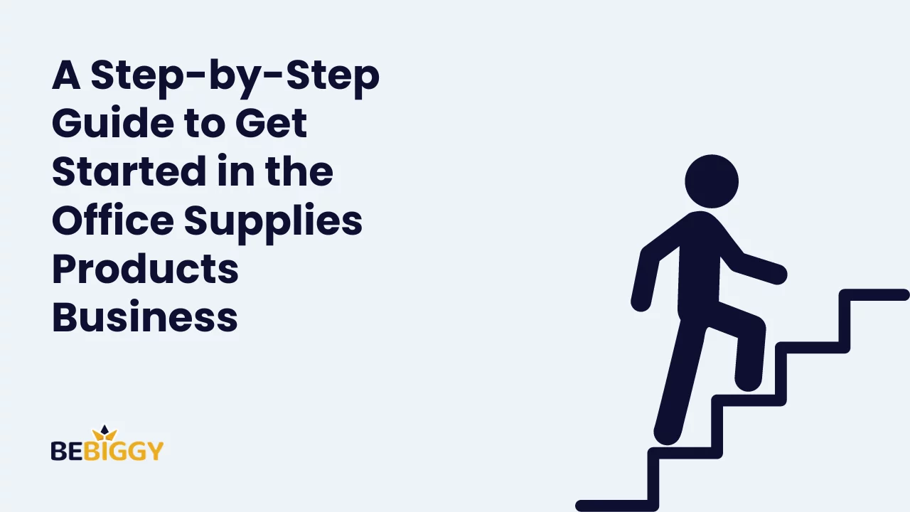 A Step-by-Step Guide to Get Started in the Office Supplies Products Business: