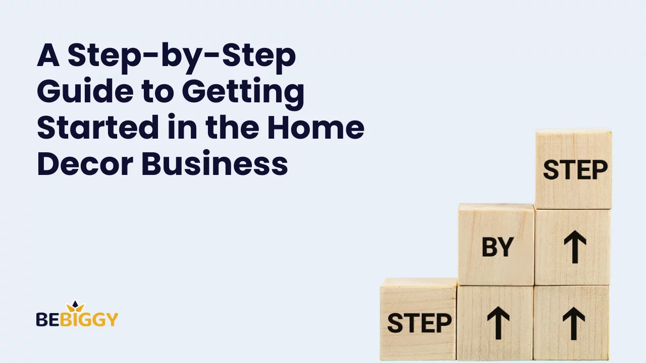 A Step-by-Step Guide to Getting Started in the Home Decor Business