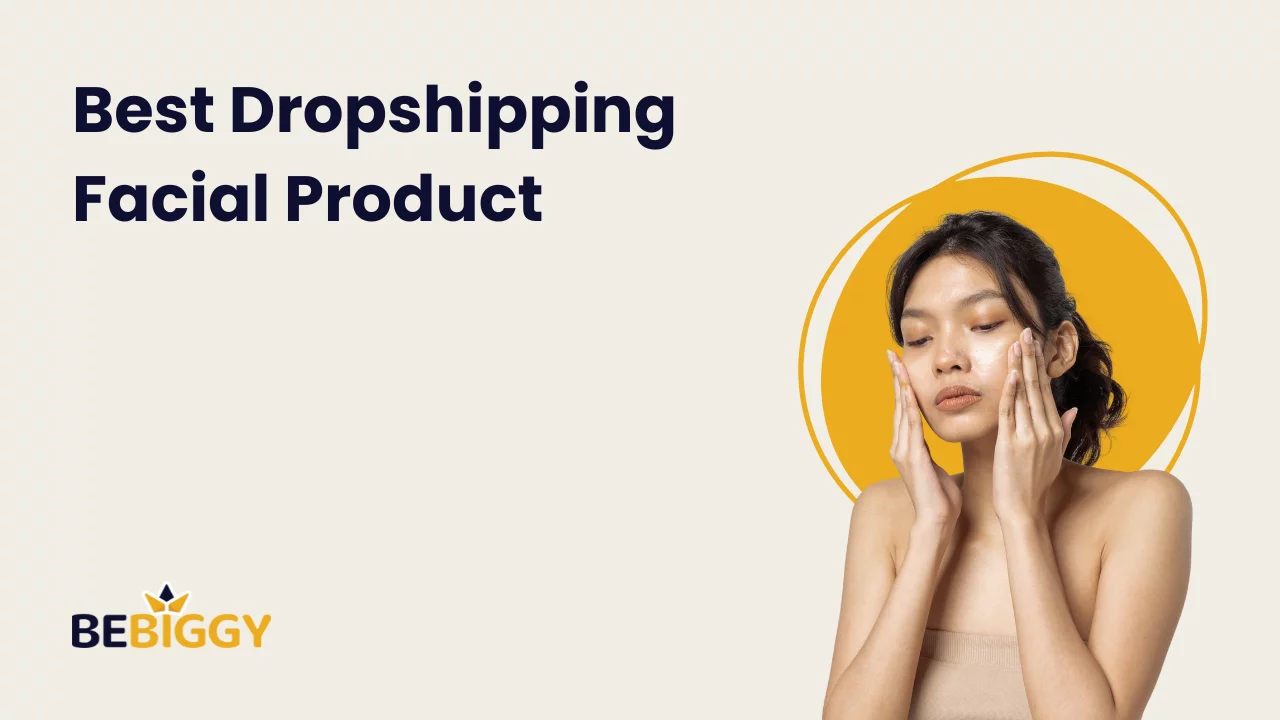 Best Dropshipping Facial Products [Must have in 2024]