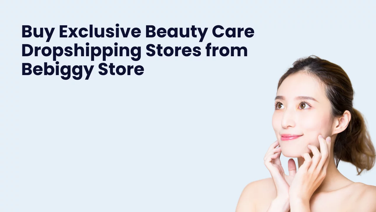 Buy Exclusive Beauty Care Dropshipping Stores from Bebiggy Store