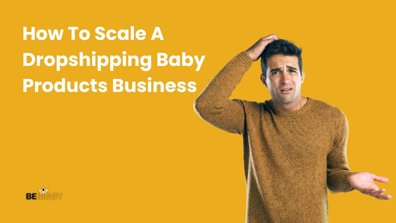 How To Scale A Dropshipping Baby Products Business?