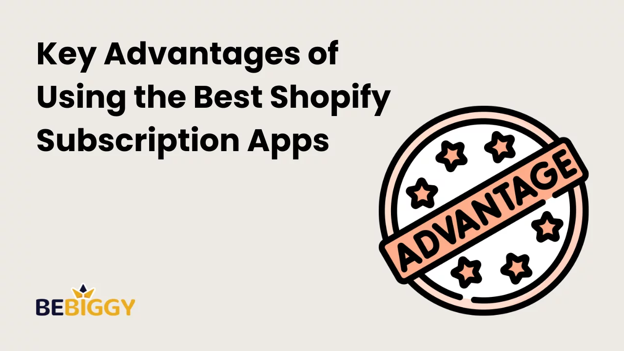Key advantages of using the best Shopify subscription apps: