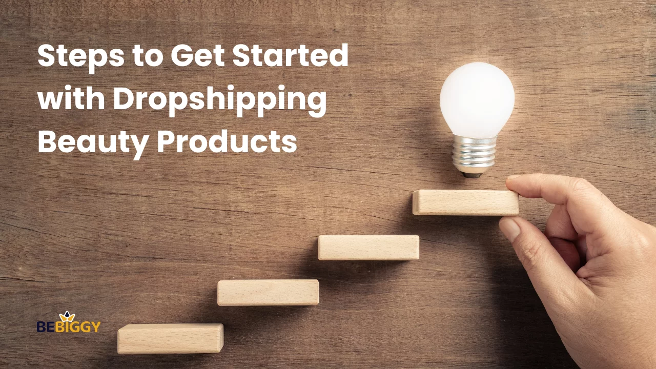Steps to Get Started with Dropshipping Beauty Products: