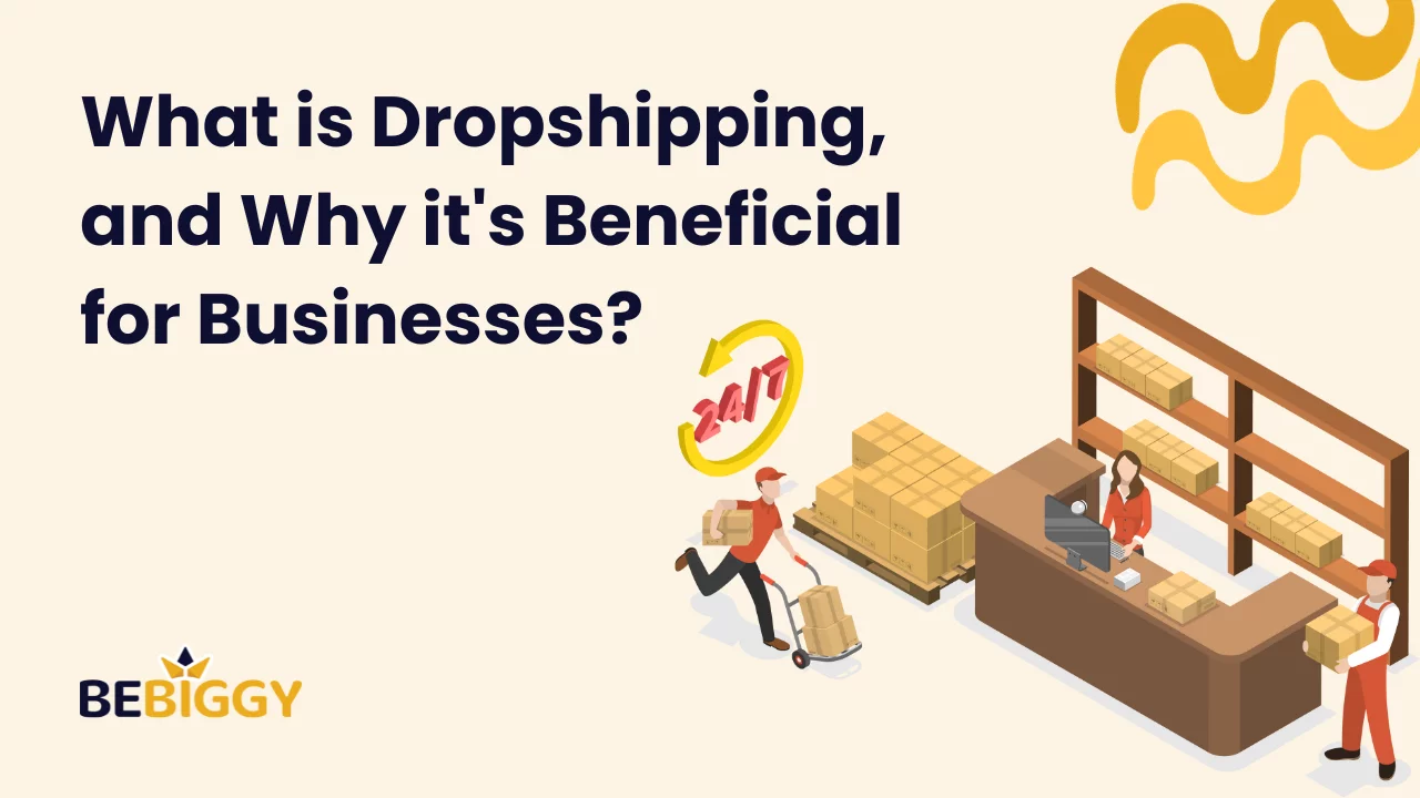 What is dropshipping, and why it's beneficial for businesses?