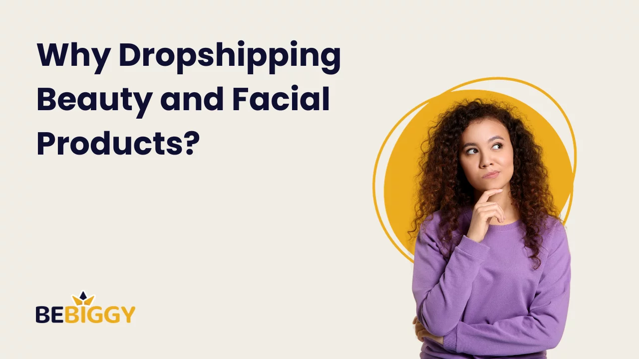 Why Dropshipping Beauty and Facial Products?